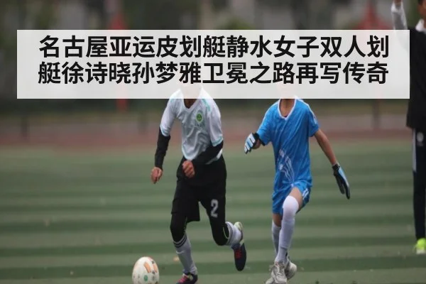 名古屋亚运皮划艇静水女子双人划艇徐诗晓孙梦雅卫冕之路再写传奇